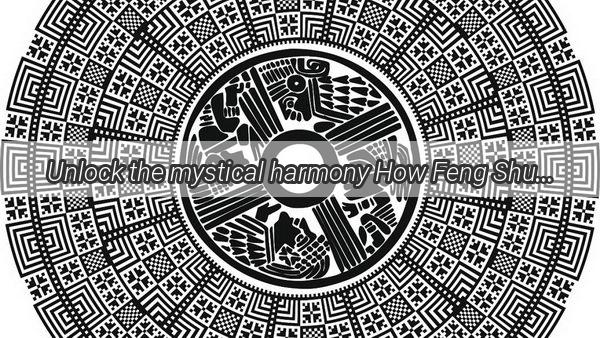 Unlock the mystical harmony How Feng Shui reveals the compatibility of Monkeys and Dogs in life and love